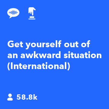 Get yourself out of an awkward situation (International)