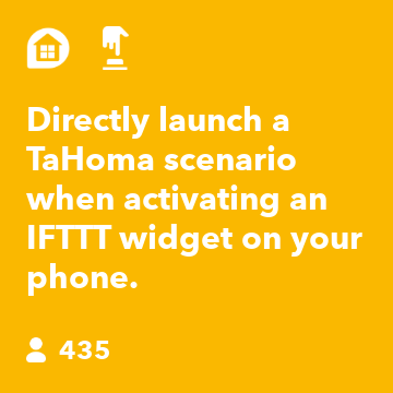 Directly launch a TaHoma scenario when activating an IFTTT widget on your phone.